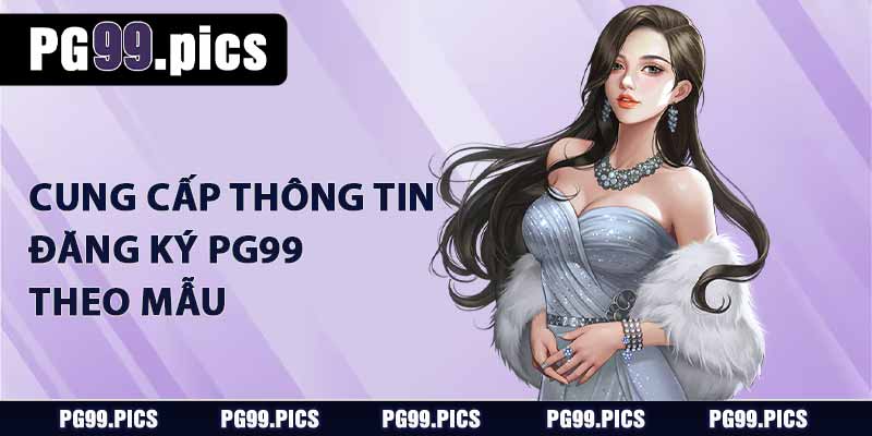 Đăng Ký PG99 - Hướng Dẫn Chi Tiết Từng Bước, Dễ Hiểu 3 Cung cấp thông tin đăng ký PG99 theo mẫu