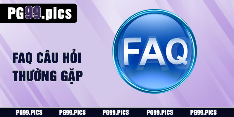 PG99 - PG99.COM | Nhà Cái Mới Uy Tín #2025 19 Faq Câu Hỏi Thường Gặp