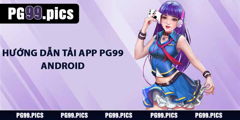Tải App PG99 - Hướng Dẫn Tải Chi Tiết Cho Android và IOS 3 Hướng dẫn tải app PG99 - Android